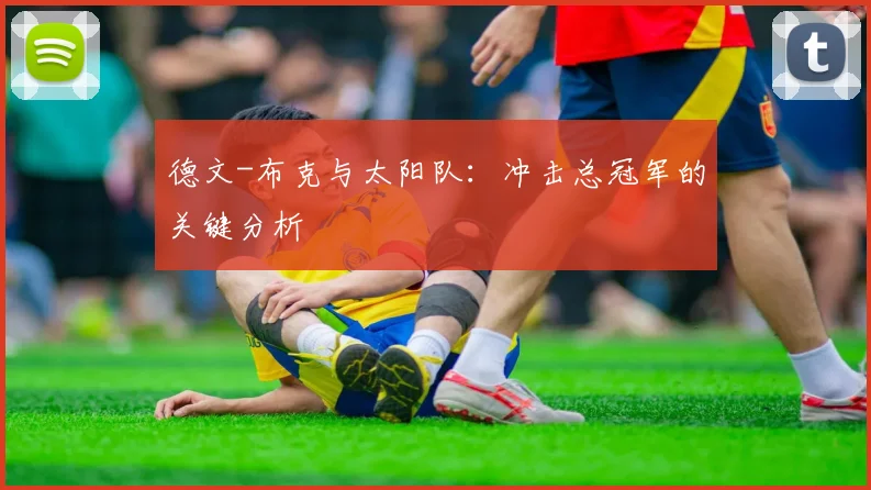 德文-布克与太阳队：冲击总冠军的关键分析