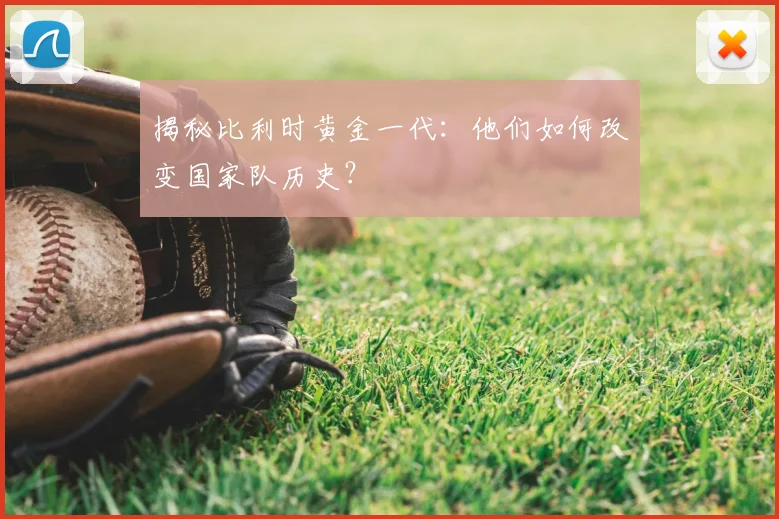 揭秘比利时黄金一代:他们如何改变国家队历史?